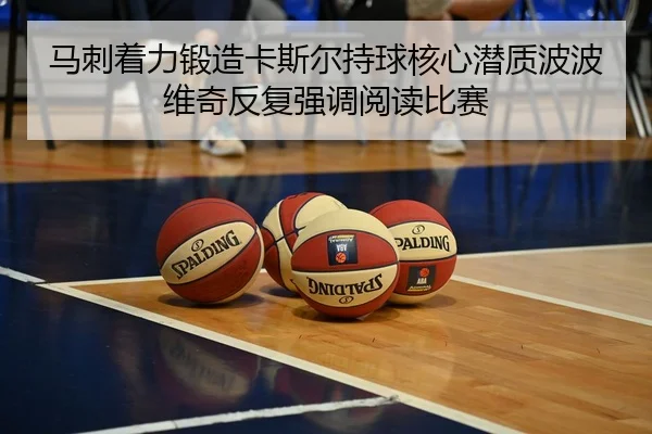 马刺着力锻造卡斯尔持球核心潜质波波维奇反复强调阅读比赛
